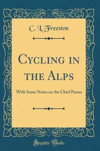 Cycling in the Alps: With Some Notes on the Chief Passes (Classic Reprint)