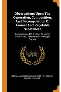 Observations Upon The Generation, Composition, And Decomposition Of Animal And Vegetable Substances