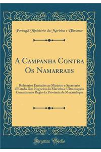 A Campanha Contra OS Namarraes: Relatorios Enviados Ao Ministro E Secretario D'Estado DOS Negocios Da Marinha E Ultrama Pelo Commissario Regio Da Provincia de Moï¿½ambique (Classic Reprint)