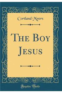 The Boy Jesus (Classic Reprint)