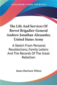 Life And Services Of Brevet Brigadier-General Andrew Jonathan Alexander, United States Army