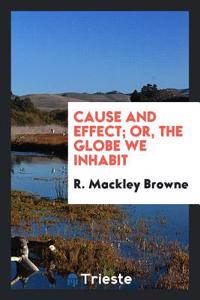 Cause and Effect; Or, the Globe We Inhabit