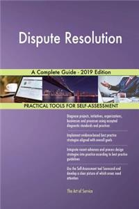 Dispute Resolution A Complete Guide - 2019 Edition