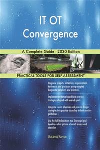 IT OT Convergence A Complete Guide - 2020 Edition