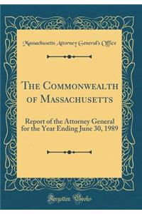 The Commonwealth of Massachusetts: Report of the Attorney General for the Year Ending June 30, 1989 (Classic Reprint)
