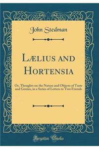 Lælius and Hortensia: Or, Thoughts on the Nature and Objects of Taste and Genius, in a Series of Letters to Two Friends (Classic Reprint)
