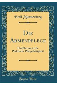 Die Armenpflege: EinfÃ¼hrung in Die Praktische PflegethÃ¤tigkeit (Classic Reprint)