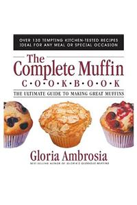 Complete Muffin Cookbook: The Ultimate Guide to Making Great Muffins