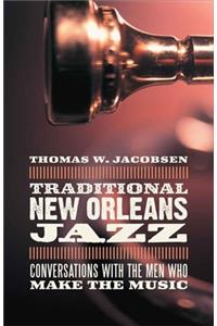 Traditional New Orleans Jazz: Conversations with the Men Who Make the Music