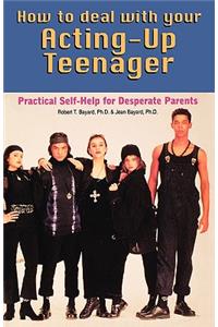 How to Deal With Your Acting-Up Teenager