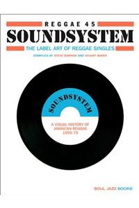 Reggae 45 Soundsystem: The Label Art of the Reggae Singles, A Visual History of Jamaican Reggae 1959-79