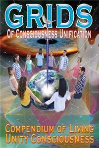 GRIDS of Consciousness Unification - Compendium of Living Unity Consciousness