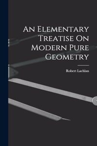 An Elementary Treatise On Modern Pure Geometry