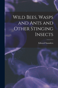 Wild Bees, Wasps and Ants and Other Stinging Insects