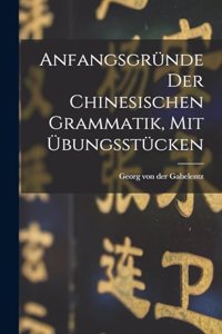 Anfangsgründe Der Chinesischen Grammatik, Mit Übungsstücken