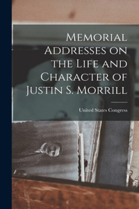 Memorial Addresses on the Life and Character of Justin S. Morrill