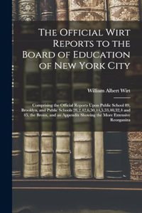 Official Wirt Reports to the Board of Education of New York City: Comprising the Official Reports Upon Public School 89, Brooklyn, and Public Schools 28,2,42,6,50,44,5,53,40,32,4 and 45, the Bronx, and an Appendix 