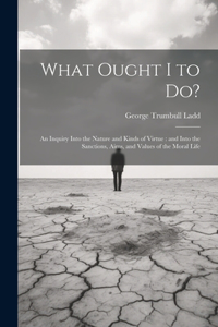 What Ought I to Do?