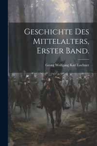 Geschichte des Mittelalters, Erster Band.