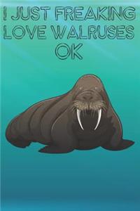 I Just Freaking Love Walruses Ok