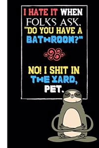 I Hate It When Folks Ask Do You Have A Bathroom? No! I shit In The Yard Pet