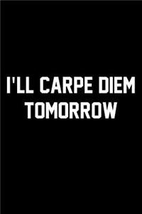 I'll Carpe Diem Tomorrow