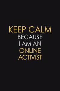 Keep Calm Because I Am An Online Activist