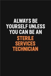 Always Be Yourself Unless You Can Be A Sterile Services Technician