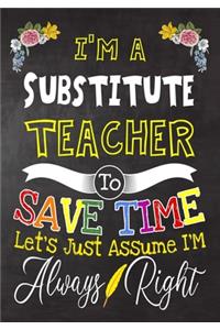 I'm a Substitute Teacher To Save Time Let's Just Assume i'm Always Right