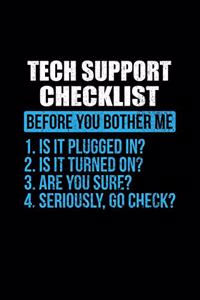 Tech Support Checklist Before You Bother Me 1. Is It Plugged In? 2. Is It Turned On? 3. Are You Sure? 4. Seriously, Go Check?