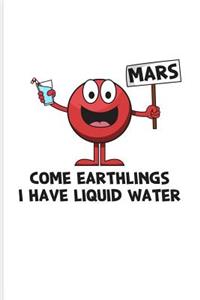 Come Earthlings I Have Liquid Water: Funny Red Planet Journal for Cosmology, Science Nerd, Physics, Moon Landing, Rocket & Space Exploration Fans - 6x9 - 100 Blank Lined Pages