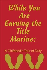While You Are Earning the Title Marine