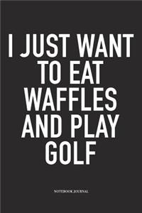 I Just Want to Eat Waffles and Play Golf