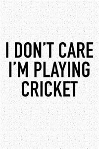 I Don't Care I'm Playing Cricket
