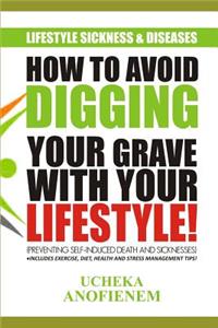 How to Avoid Digging Your Grave with Your Lifestyle