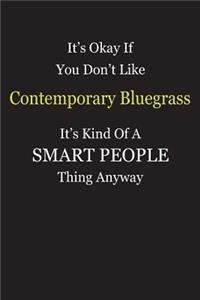 It's Okay If You Don't Like Contemporary Bluegrass It's Kind Of A Smart People Thing Anyway