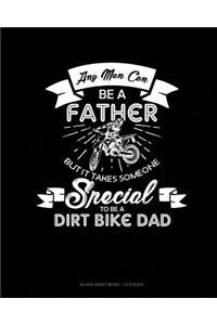 Any Man Can Be A Father But It Takes Someone Special To Be A Dirt Bike Dad