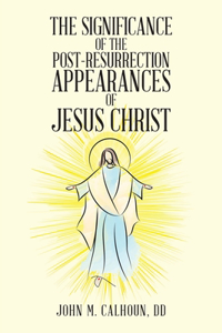Significance of the Post Resurrection Appearances of Jesus Christ