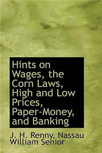 Hints on Wages, the Corn Laws, High and Low Prices, Paper-Money, and Banking