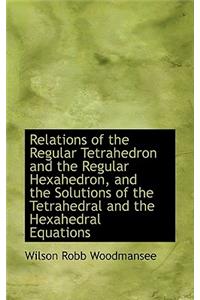 Relations of the Regular Tetrahedron and the Regular Hexahedron, and the Solutions of the Tetrahedra