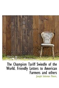 The Champion Tariff Swindle of the World. Friendly Letters to American Farmers and Others