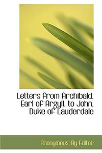 Letters from Archibald, Earl of Argyll, to John, Duke of Lauderdale