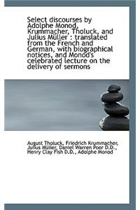 Select Discourses by Adolphe Monod, Krummacher, Tholuck, and Julius Muller: Translated from the Fre: Translated from the Fre