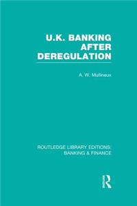 UK Banking After Deregulation (Rle: Banking & Finance)