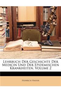 Lehrbuch Der Geschichte Der Medicin Und Der Epidemischen Krankheiten, Volume 2
