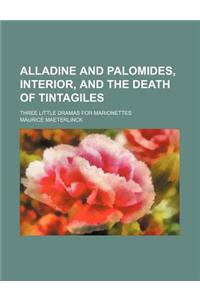 Alladine and Palomides, Interior, and the Death of Tintagiles; Three Little Dramas for Marionettes