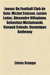 Joueur Du Football Club de Sete: Michel Estevan, Lucien Leduc, Alexandre Villaplane, Sebastien Michalowski, Renaud Cohade, Dominique Bathenay