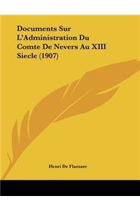 Documents Sur L'Administration Du Comte De Nevers Au XIII Siecle (1907)