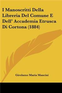 I Manoscritti Della Libreria Del Comune E Dell' Accademia Etrusca Di Cortona (1884)