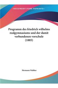 Programm Des Friedrich Wilhelms Realgymnasiums Und Der Damit Verbundenen Vorschule (1885)